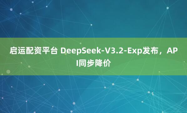 启运配资平台 DeepSeek-V3.2-Exp发布，API同步降价
